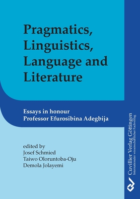 Pragmatics, Linguistics, Language and Literature: Essays in Honour of Efurosibina Adegbija - Schmied, Josef (Editor), and Oloruntoba-Oju, Taiwo (Editor), and Jolayemi, Demola (Editor)