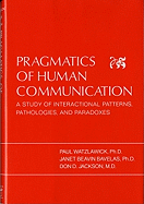 Pragmatics of Human Communication: A Study of Interactional Patterns, Pathologies, and Paradoxes
