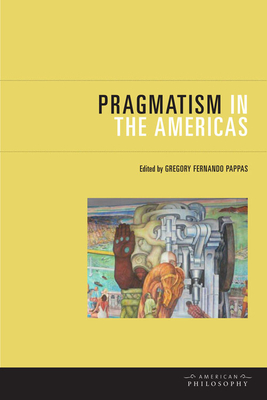 Pragmatism in the Americas - Pappas, Gregory Fernando (Editor)