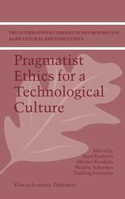 Pragmatist Ethics for a Technological Culture - Keulartz, F W Jozef (Editor), and Korthals, Michiel (Editor), and Schermer, M (Editor)