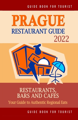 Prague Restaurant Guide 2022: Your Guide to Authentic Regional Eats in Prague, Czech Republic (Restaurant Guide 2022) - Gundrey, Stuart H