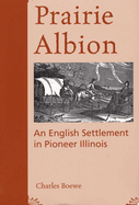 Prairie Albion: An English Settlement in Pioneer Illinois