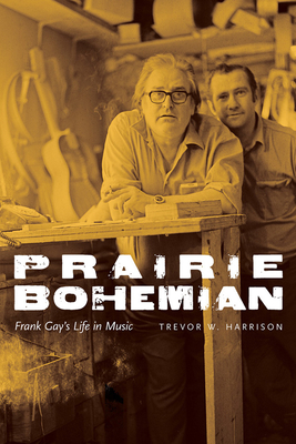Prairie Bohemian: Frank Gay's Life in Music - Harrison, Trevor W