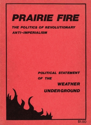 Prairie Fire: The Politics Of Revolutionary Anti-Imperialism - The Political Statement Of The Weather Underground (Reprint From The Original) - Weather Underground