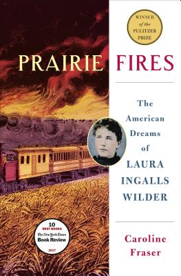 Prairie Fires: The American Dreams of Laura Ingalls Wilder - Fraser, Caroline, Ph.D.