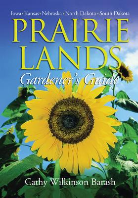 Prairie Lands Gardener's Guide: Iowa, Kansas, Nebraska, North Dakota, South Dakota - Wilkinson-Barash, Cathy