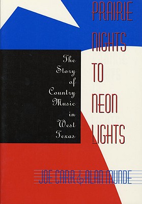 Prairie Nights to Neon Lights: The Story of Country Music in West Texas - Carr, Joe, and Munde, Alan