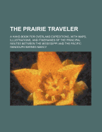 Prairie Traveler: A Hand-Book for Overland Expeditions, with Maps, Illustrations, and Itineraries of the Principal Routes Between the Mississippi and the Pacific