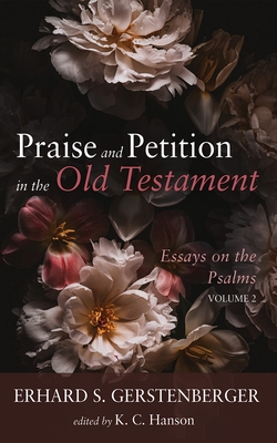 Praise and Petition in the Old Testament: Essays on the Psalms, Volume 2 - Gerstenberger, Erhard S, and Hanson, K C (Editor)