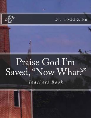 Praise God I'm Saved, "Now What?": Teachers Book - Loveless, Alton (Editor), and Zike, Todd