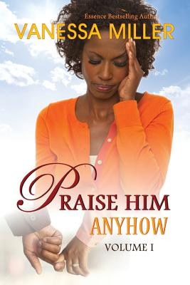 Praise Him Anyhow - Volume 1 - Miller, Vanessa