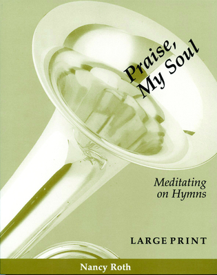 Praise, My Soul, Meditating on Hymns - Roth, Nancy