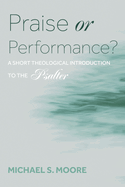 Praise or Performance?: A Short Theological Introduction to the Psalter