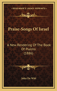 Praise-Songs of Israel: A New Rendering of the Book of Psalms (1886)