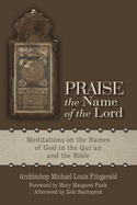Praise the Name of the Lord: Meditations on the Names of God in the Qur'an and the Bible
