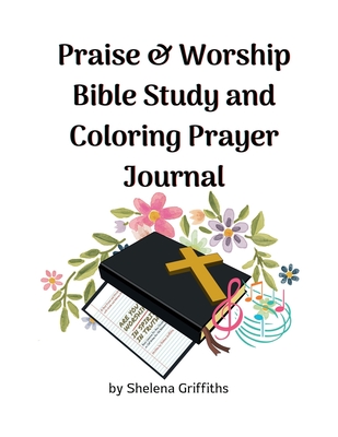 Praise & Worship Bible Study and Coloring Prayer Journal - Griffiths, Shelena, and Graphic Design, Canva (Cover design by)