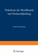 Praktikum Der Metallkunde Und Werkstoffprfung: Fr Studierende Der Fachrichtungen Metallkunde Und Metallphysik, Httenwesen, Maschinenkunde Und Werkstoffkunde