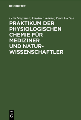 Praktikum Der Physiologischen Chemie F?r Mediziner Und Naturwissenschaftler - Siegmund, Peter, and Krber, Friedrich, and Dietsch, Peter