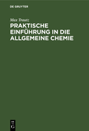 Praktische Einf?hrung in Die Allgemeine Chemie: Anleitung Zu Physikalisch-Chemischem Praktikum Und Selbst?ndiger Arbeit