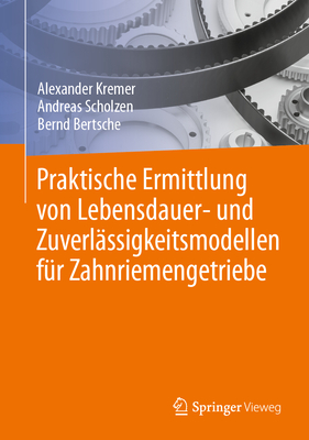 Praktische Ermittlung Von Lebensdauer- Und Zuverl?ssigkeitsmodellen F?r Zahnriemengetriebe - Kremer, Alexander, and Scholzen, Andreas, and Bertsche, Bernd