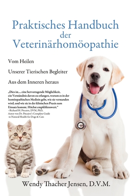 Praktisches Handbuch der Veterin?rhomopathie: Vom Heilen Unserer Tierischen Begleiter Aus dem Inneren heraus - Jensen, D V M Wendy Thacher