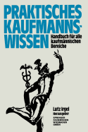 Praktisches Kaufmanns-Wissen: Handbuch Fr Alle Kaufmnnischen Bereiche