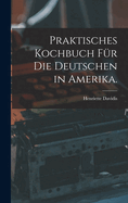 Praktisches Kochbuch fr die Deutschen in Amerika.