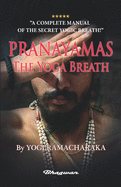 PRANAYAMAS - The Yoga Breath: A Complete Manual of THE ORIENTAL BREATHING PHILOSOPHY