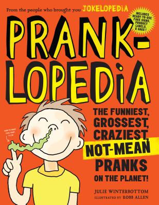Pranklopedia: The Funniest, Grossest, Craziest, Not-Mean Pranks on the Planet! - Winterbottom, Julie