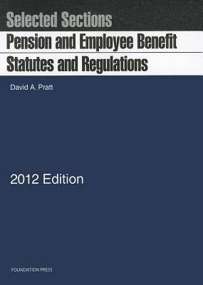 Pratt's Pension and Employee Benefit Statutes and Regulations, Selected Sections, 2012 - Pratt, David A