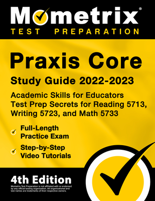 Praxis Core Study Guide 2022-2023 - Academic Skills for Educators Test Prep Secrets for Reading 5713, Writing 5723, and Math 5733, Full-Length Practice Exam, Step-By-Step Video Tutorials: [4th Edition] - Matthew Bowling (Editor)