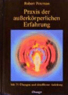 Praxis Der Auerkrperlichen Erfahrung. Mit 25 bungen Und Detaillierter Anleitung - Peterson, Robert