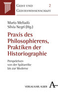Praxis Des Philosophierens, Praktiken Der Historiographie: Perspektiven Von Der Spatantike Bis Zur Moderne