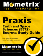 Praxis Earth and Space Sciences (5572) Secrets Study Guide: Exam Review and Practice Test for the Praxis Subject Assessments