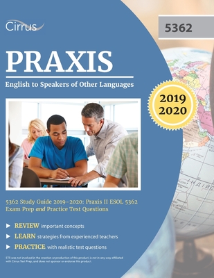 Praxis English to Speakers of Other Languages 5362 Study Guide 2019-2020: Praxis II ESOL 5362 Exam Prep and Practice Test Questions - Cirrus Teacher Certification Exam Team