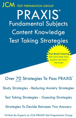 PRAXIS Fundamental Subjects Content Knowledge - Test Taking Strategies: PRAIXS 5511 - Free Online Tutoring - New 2020 Edition - The latest strategies to pass your exam. - Test Preparation Group, Jcm-Praxis