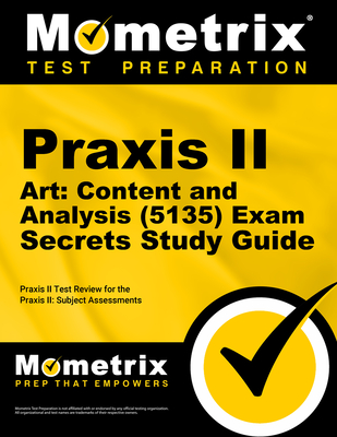 Praxis II Art: Content and Analysis (5135) Exam Secrets Study Guide: Praxis II Test Review for the Praxis II: Subject Assessments - Mometrix Teacher Certification Test Team (Editor)