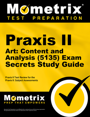 PRAXIS II Art: Content and Analysis (5135) Exam Secrets Study Guide: PRAXIS II Test Review for the PRAXIS II: Subject Assessments - Mometrix Teacher Certification Test Team (Editor)