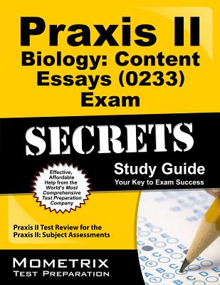 Praxis II Biology: Content Essays (0233) Exam Secrets: Praxis II Test Review for the Praxis II: Subject Assessments - Praxis II Exam Secrets Test Prep Team
