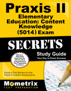 Praxis II Elementary Education: Content Knowledge (5014) Exam Secrets Study Guide: Praxis II Test Review for the Praxis II: Subject Assessments