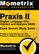 Praxis II English Language Arts: Content and Analysis (5039) Exam Secrets Study Guide: Praxis II Test Review for the Praxis II: Subject Assessments