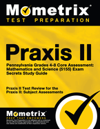 Praxis II Pennsylvania Grades 4-8 Core Assessment: Mathematics and Science (5155) Exam Secrets Study Guide: Praxis II Test Review for the Praxis II: Subject Assessments