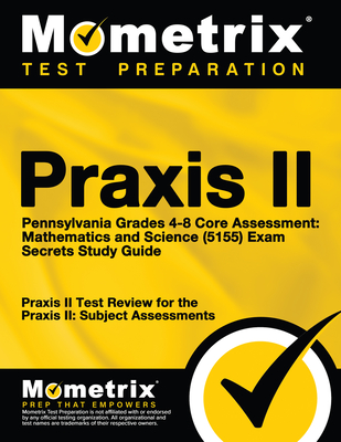 PRAXIS II Pennsylvania Grades 4-8 Core Assessment: Mathematics and Science (5155) Exam Secrets Study Guide: PRAXIS II Test Review for the PRAXIS II: Subject Assessments - Mometrix Teacher Certification Test Team (Editor)