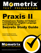 Praxis II Pennsylvania Grades 4-8 Subject Concentration: English Language Arts (5156) Exam Secrets Study Guide: Praxis II Test Review for the Praxis II: Subject Assessments