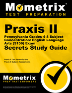 PRAXIS II Pennsylvania Grades 4-8 Subject Concentration: English Language Arts (5156) Exam Secrets Study Guide: PRAXIS II Test Review for the PRAXIS II: Subject Assessments