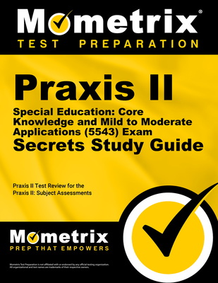 Praxis II Special Education: Core Knowledge and Mild to Moderate Applications (5543) Exam Secrets Study Guide: Praxis II Test Review for the Praxis II: Subject Assessments - Mometrix Teacher Certification Test Team (Editor)
