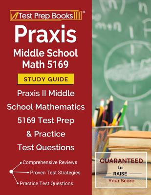 Praxis Middle School Math 5169 Study Guide: Praxis II Middle School Mathematics 5169 Test Prep & Practice Test Questions - Test Prep Books Math Exam Team