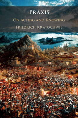 Praxis: On Acting and Knowing - Kratochwil, Friedrich