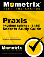 Praxis Physical Science (5485) Secrets Study Guide: Exam Review and Practice Test for the Praxis Subject Assessments