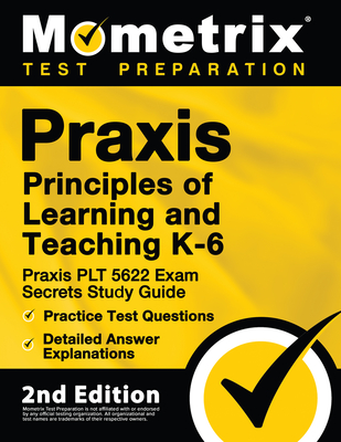 Praxis Principles of Learning and Teaching K-6: Praxis PLT 5622 Exam Secrets Study Guide, Practice Test Questions, Detailed Answer Explanations: [2nd Edition] - Mometrix Test Prep (Editor)